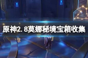 原神2.8莫娜秘境宝箱如何轻松全收集？详细攻略助你探险无忧