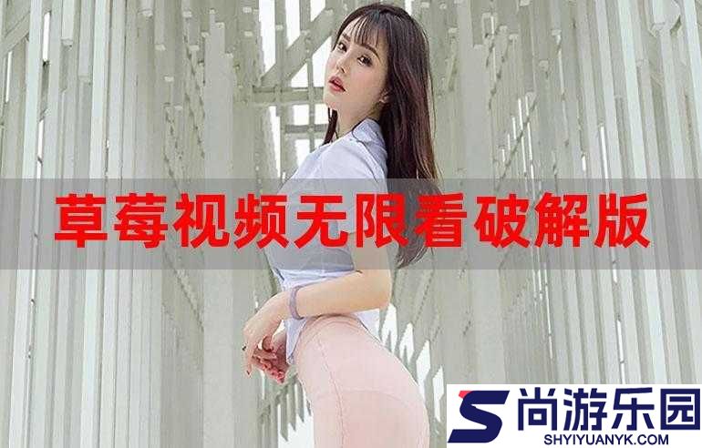 草莓视频在线观看版无限看免费下载苹果