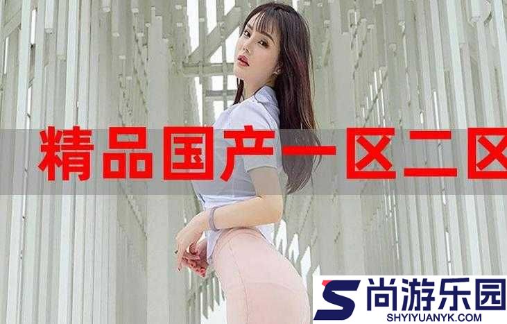 海角国精产品一二三产品的区别