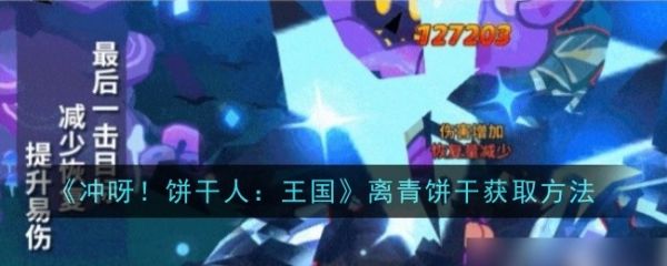 冲呀饼干人王国离青饼干怎么获得？冲呀饼干人王国离青饼干获取方法