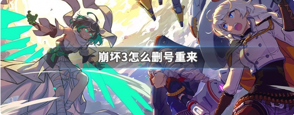 【崩坏3删号重来方法】崩坏三如何删号重开