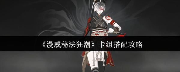 漫威秘法狂潮卡组怎么搭配？漫威秘法狂潮卡组搭配攻略
