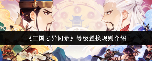 《三国志异闻录等级怎么换》三国志异闻录等级置换规则介绍