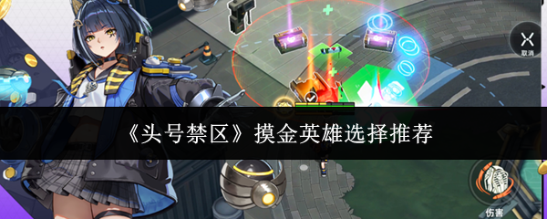 【头号禁区摸金英雄怎么选】头号禁区摸金英雄选择推荐