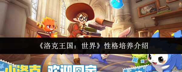 《洛克王国世界性格怎么培养》洛克王国世界性格培养介绍