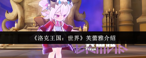 《洛克王国世界芙蕾雅介绍》洛克王国世界芙蕾雅怎么样