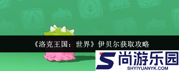 洛克王国世界伊贝尔怎么获取
