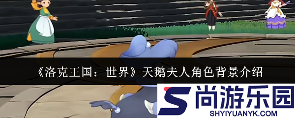 洛克王国世界天鹅夫人角色背景怎么样