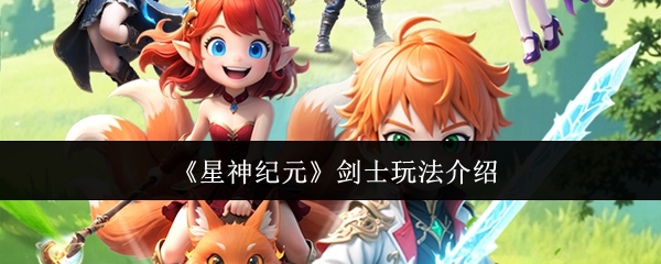 星神纪元剑士玩法介绍？星神纪元剑士怎么玩