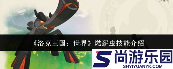 洛克王国世界燃薪虫有什么技能