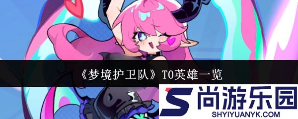 梦境护卫队T0英雄有哪些