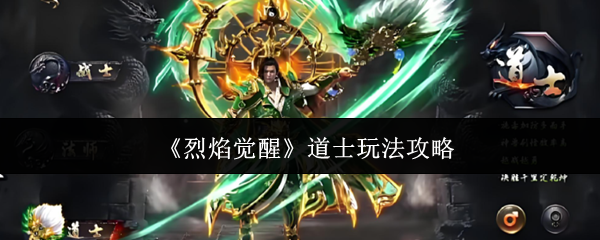 《烈焰觉醒道士怎么玩》烈焰觉醒道士玩法攻略