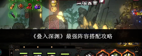 叠入深渊最强阵容搭配攻略-叠入深渊最强阵容怎么搭配