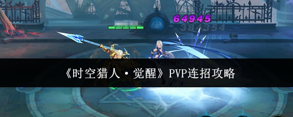 《时空猎人觉醒PVP连招攻略》时空猎人觉醒PVP怎么连招