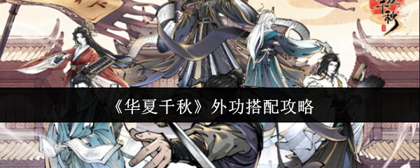 华夏千秋外功搭配攻略(华夏千秋外功怎么搭配)