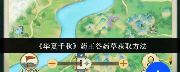 华夏千秋药王谷药草获取方法(华夏千秋药王谷药草怎么获取)