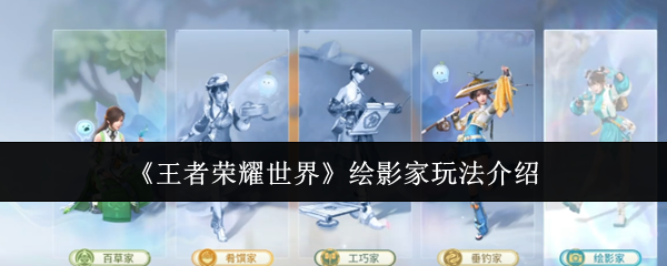 《王者荣耀世界绘影家怎么玩》王者荣耀世界绘影家玩法介绍