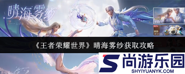 王者荣耀世界晴海雾纱怎么获取
