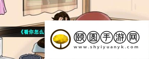 《看你怎么秀》在董卓回来前收拾好房间通关攻略