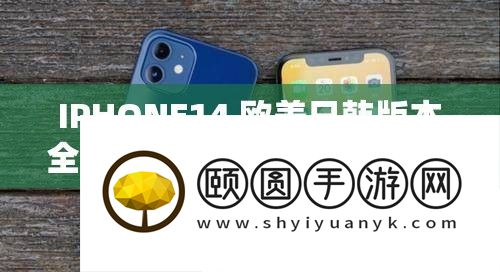 IPHONE14 欧美日韩版本周全对照