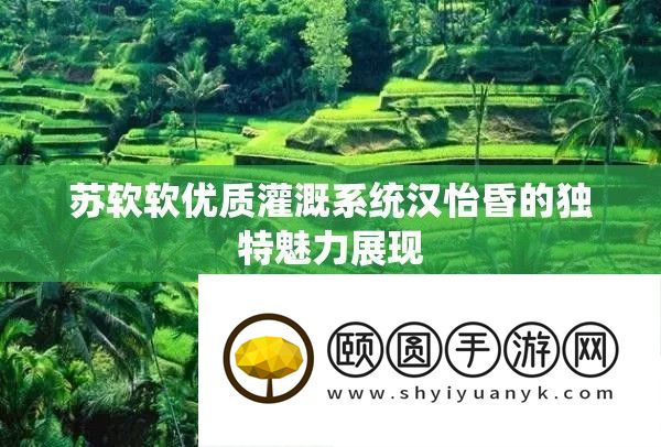 苏软软优秀浇灌系统汉怡昏的怪异魅力显现