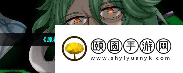 《原神》新角色白术命之座效果介绍