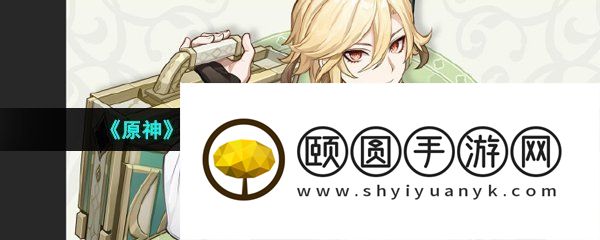 《原神》3.6版本新角色卡维相关攻略汇总大全