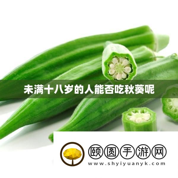 未满十八岁的人可否吃秋葵呢