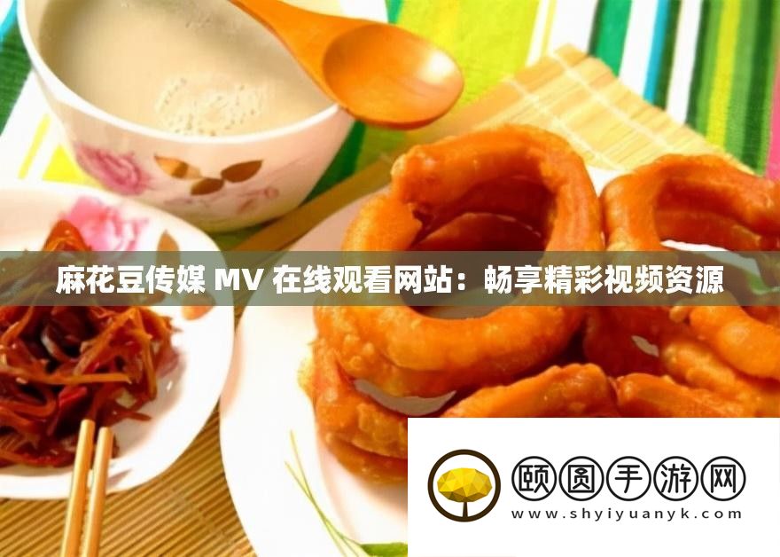 麻花豆传媒 MV 在线观看网站