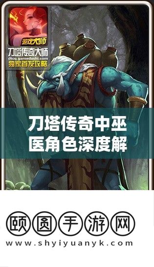 刀塔传奇中巫医角色深度解析