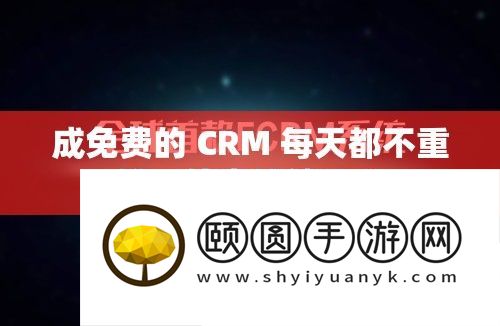 成免费的 CRM 每天都不重样