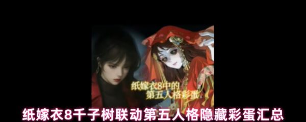 《纸嫁衣8千子树联动第五人格隐藏彩蛋汇总》纸嫁衣8千子树里有哪些彩蛋