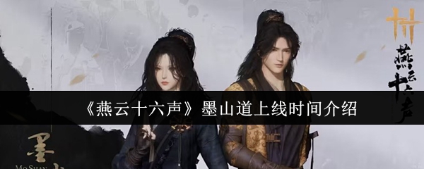 【燕云十六声墨山道什么时候上线】燕云十六声墨山道上线时间介绍