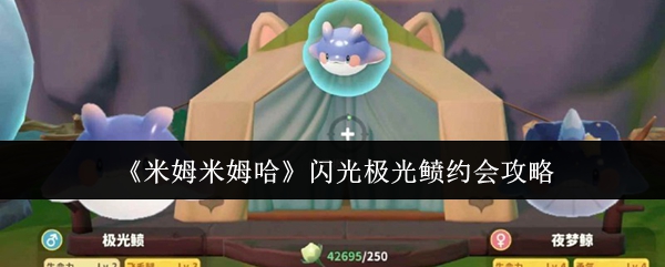 米姆米姆哈闪光极光鲼怎么约会-米姆米姆哈闪光极光鲼约会攻略
