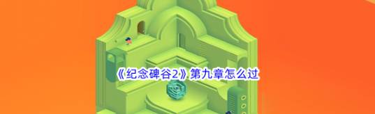 纪念碑谷2第九章怎么过