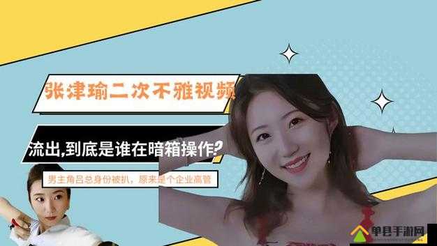 张津瑜：与吕总 9 分多钟视频泄露，究竟是谁在作祟？