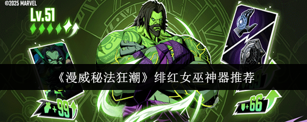 【漫威秘法狂潮绯红女巫神器推荐】漫威秘法狂潮绯红女巫神器选什么
