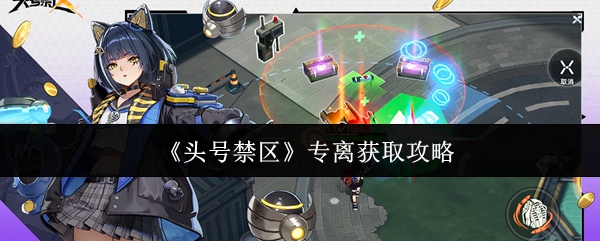 《头号禁区专离获取攻略》头号禁区专离怎么获取