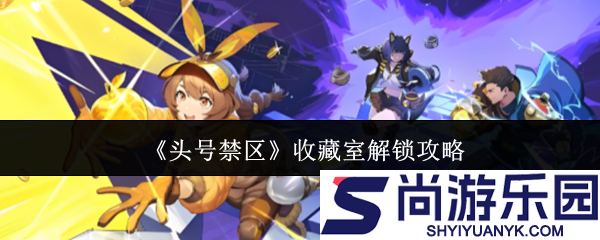 头号禁区收藏室怎么解锁