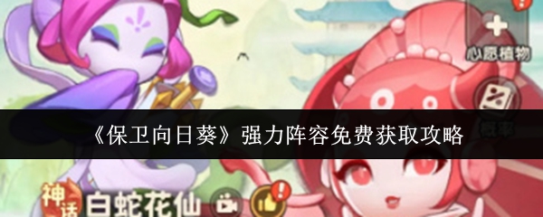 保卫向日葵强力阵容免费获取攻略？保卫向日葵什么阵容强