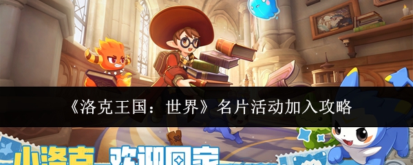 洛克王国世界名片活动加入攻略？洛克王国世界名片活动怎么加入