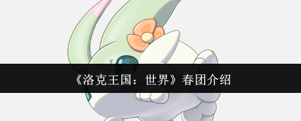 洛克王国世界春团介绍：洛克王国世界春团怎么样