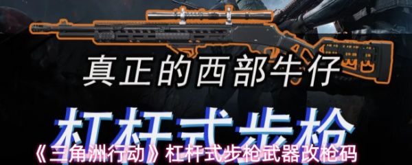 三角洲行动杠杆式步枪武器改枪码：三角洲行动杠杆式步枪武器怎么用