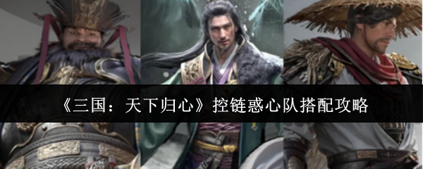 三国天下归心控链惑心队搭配攻略：三国天下归心控链惑心队怎么搭配