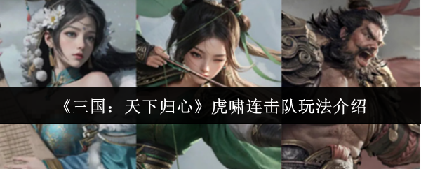 【三国天下归心虎啸连击队玩法介绍】三国天下归心虎啸连击队怎么玩