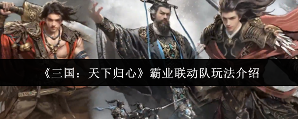 三国天下归心霸业联动队怎么玩：三国天下归心霸业联动队玩法介绍