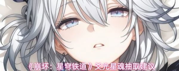 崩坏星穹铁道爻光星魂抽取建议：崩坏星穹铁道爻光星魂抽哪个