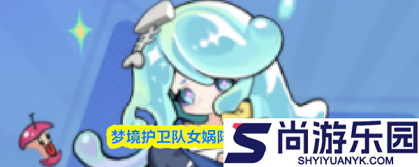 梦境护卫队女娲阵容怎么搭配