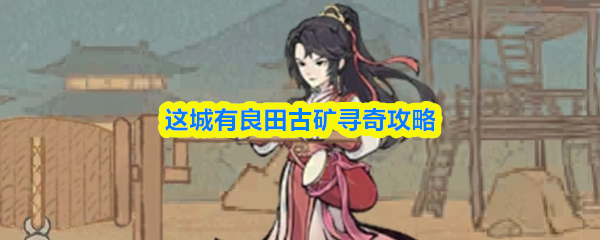 这城有良田古矿寻奇攻略-这城有良田古矿寻奇怎么玩