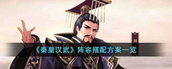 【秦皇汉武阵容搭配方案一览】秦皇汉武阵容怎么搭配